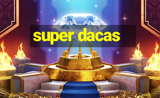 super dacas