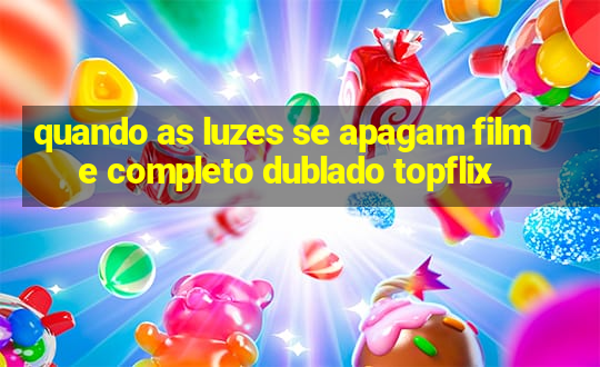 quando as luzes se apagam filme completo dublado topflix