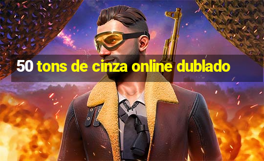 50 tons de cinza online dublado