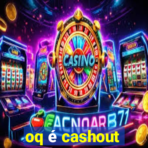 oq é cashout