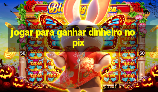 jogar para ganhar dinheiro no pix