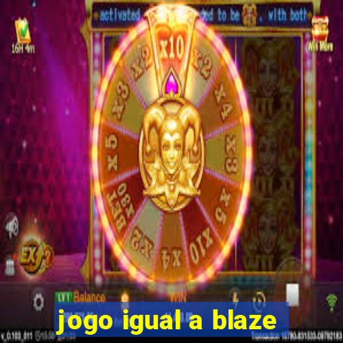 jogo igual a blaze