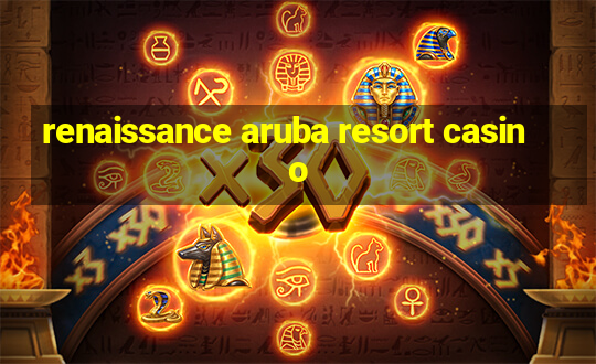 renaissance aruba resort casino