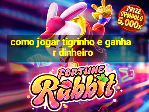 como jogar tigrinho e ganhar dinheiro