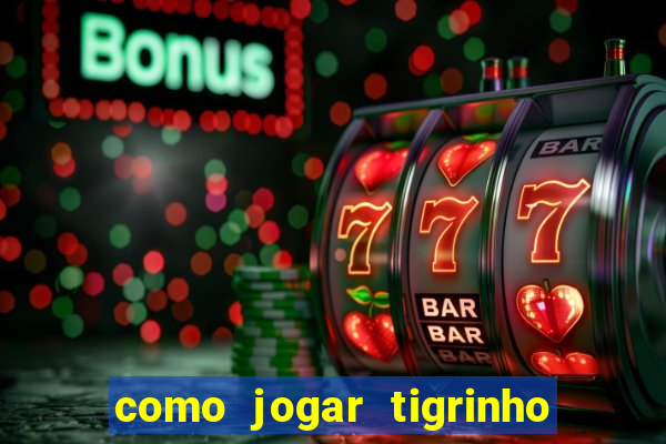 como jogar tigrinho e ganhar dinheiro