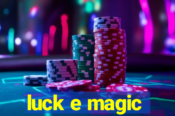 luck e magic