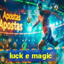 luck e magic