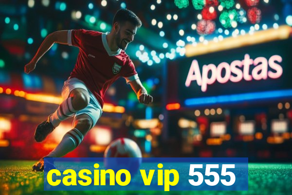 casino vip 555