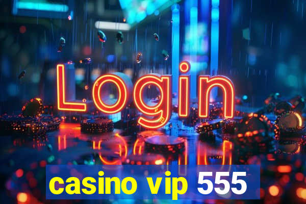 casino vip 555