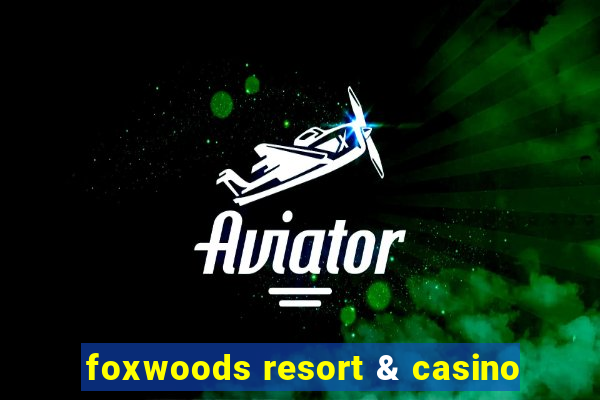 foxwoods resort & casino