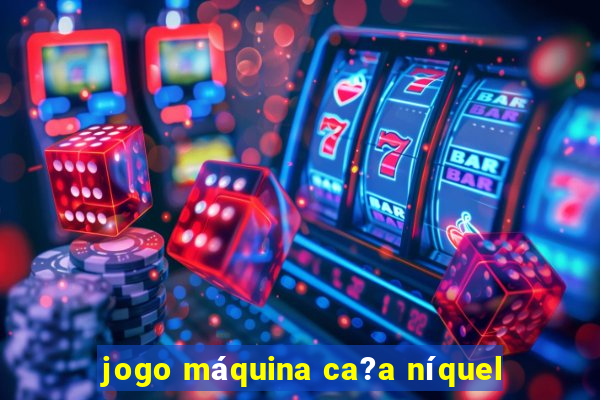 jogo máquina ca?a níquel