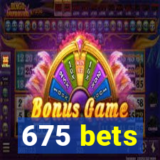 675 bets