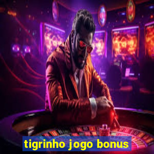 tigrinho jogo bonus