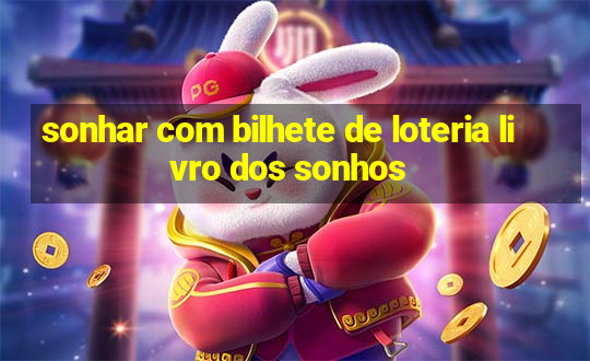 sonhar com bilhete de loteria livro dos sonhos