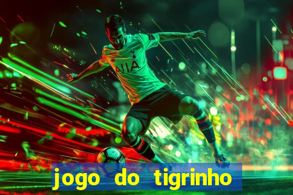 jogo do tigrinho ganhar dinheiro