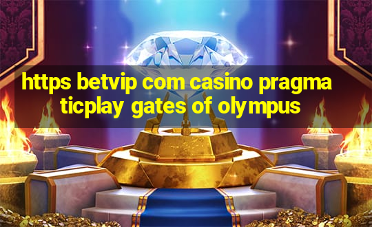 https betvip com casino pragmaticplay gates of olympus