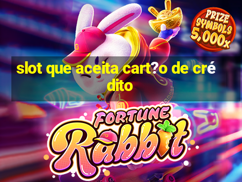 slot que aceita cart?o de crédito