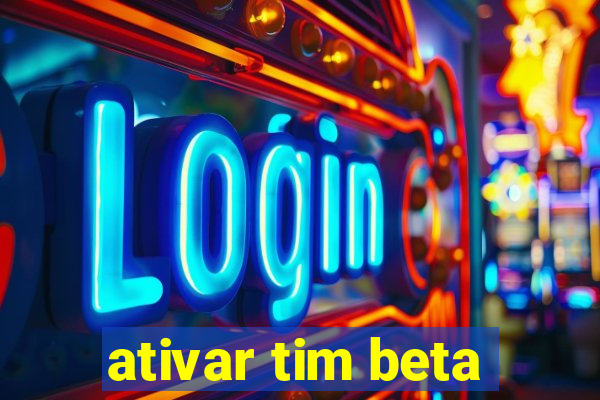 ativar tim beta