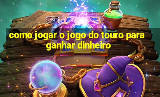 como jogar o jogo do touro para ganhar dinheiro