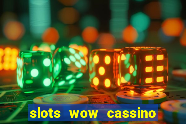 slots wow cassino ca?a niquel