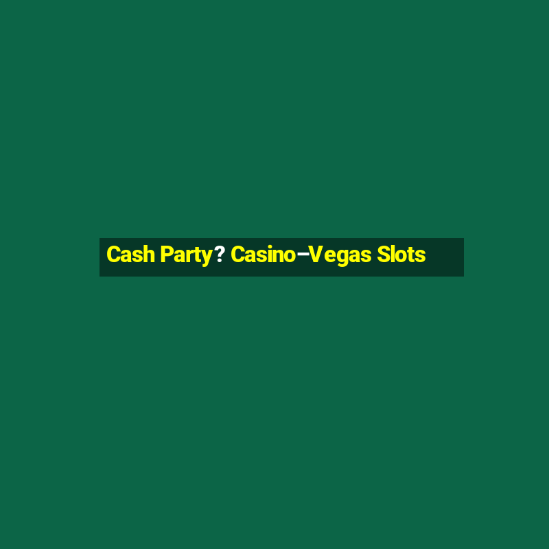 Cash Party? Casino–Vegas Slots