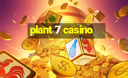 plant 7 casino