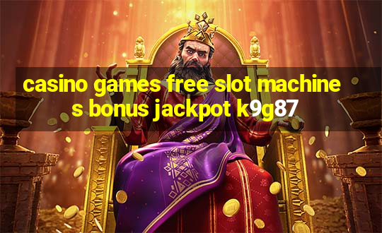 casino games free slot machines bonus jackpot k9g87