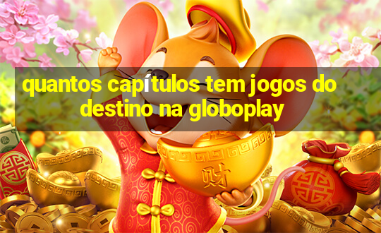 quantos capítulos tem jogos do destino na globoplay