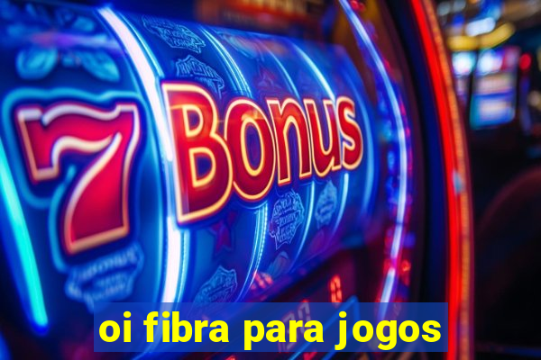 oi fibra para jogos