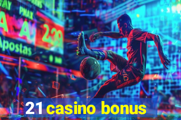 21 casino bonus