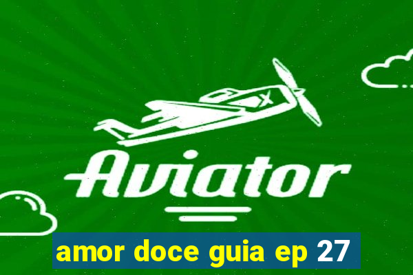 amor doce guia ep 27