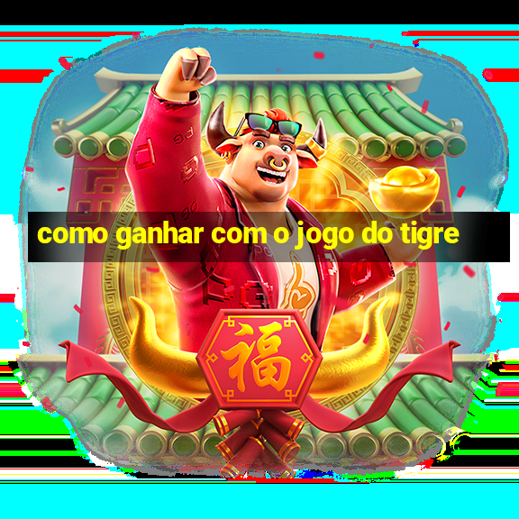 como ganhar com o jogo do tigre