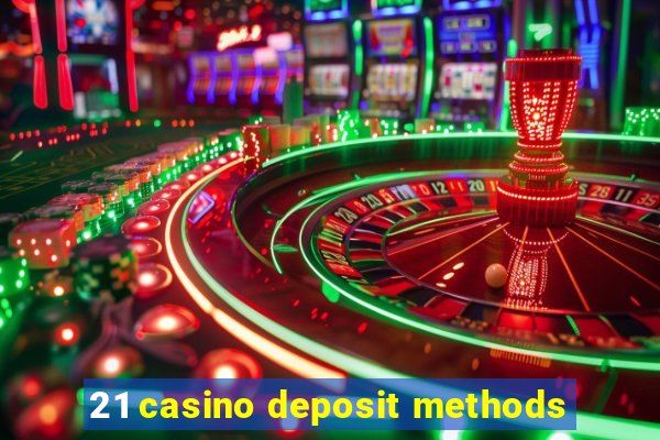 21 casino deposit methods