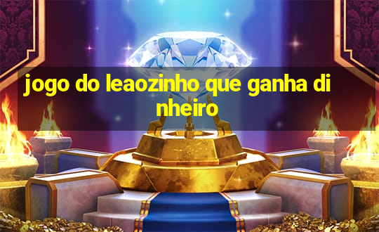 jogo do leaozinho que ganha dinheiro