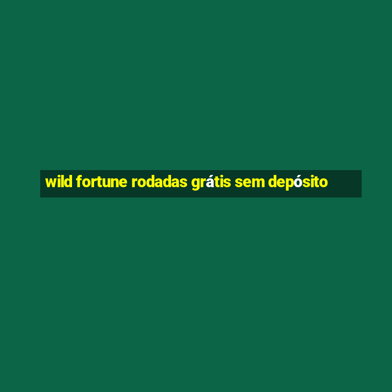 wild fortune rodadas grátis sem depósito