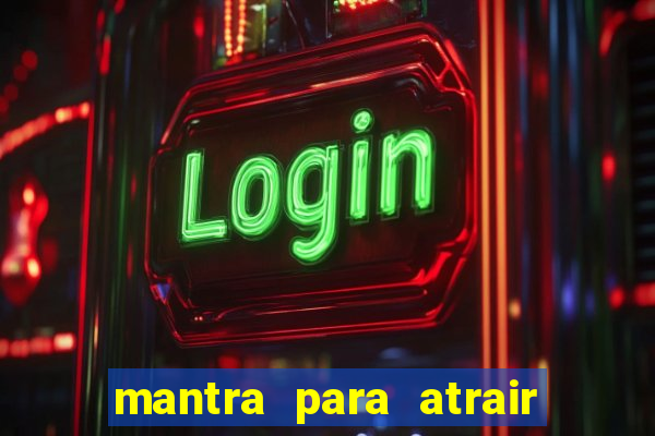 mantra para atrair clientes e dinheiro imediatamente