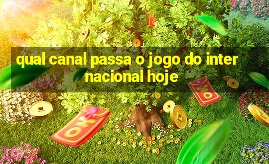 qual canal passa o jogo do internacional hoje