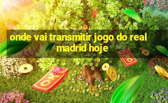 onde vai transmitir jogo do real madrid hoje