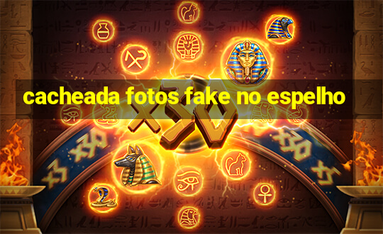 cacheada fotos fake no espelho