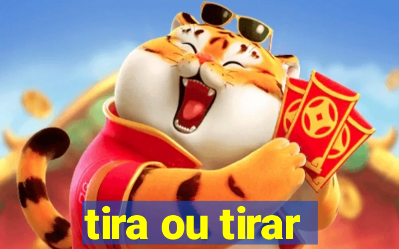 tira ou tirar