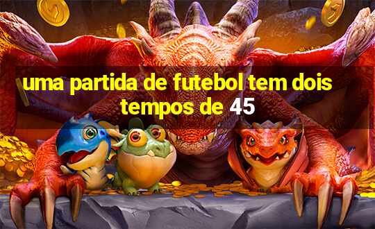 uma partida de futebol tem dois tempos de 45