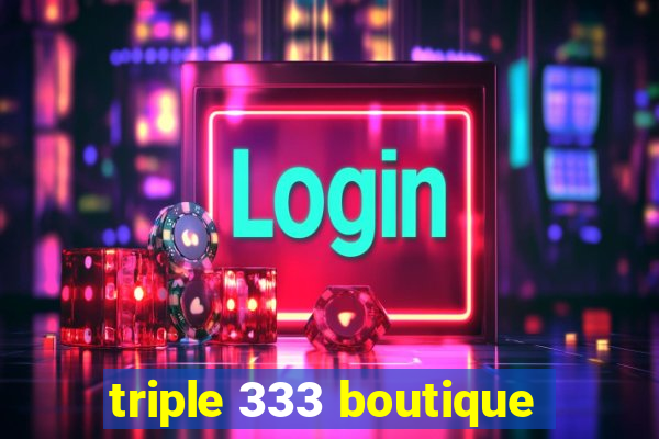 triple 333 boutique