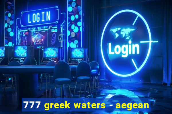 777 greek waters - aegean