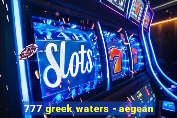 777 greek waters - aegean