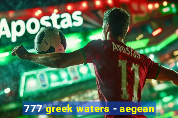 777 greek waters - aegean