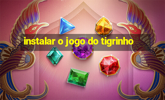 instalar o jogo do tigrinho