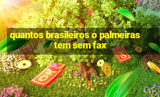 quantos brasileiros o palmeiras tem sem fax