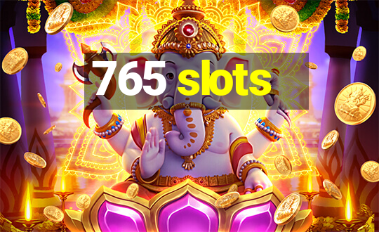 765 slots