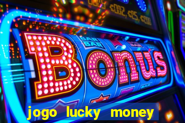 jogo lucky money ganhar dinheiro de verdade