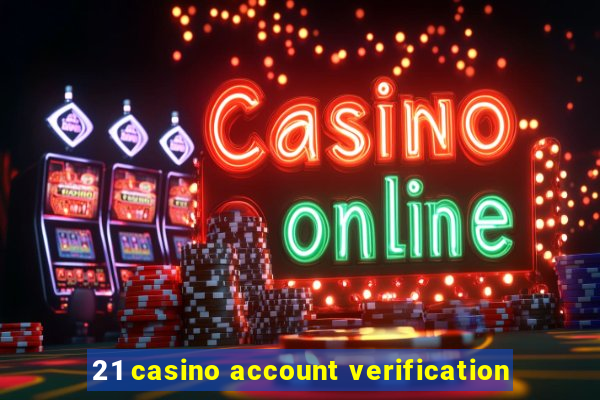 21 casino account verification